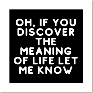 Oh, If You Discover The Meaning Of Life Let Me Know Posters and Art